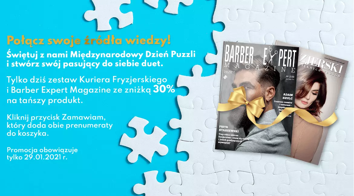 Świętuj z nami Międzynarodowy Dzień Puzzli i stwórz swój pasujący do siebie duet. Zestaw Kurier Fryzjerski + Barber Expert Magazine ze zniżką 30% na tańszy produkt. Kliknij przycisk Zamawiam, który doda obie prenumeraty do koszyka.